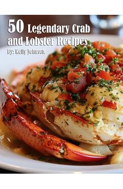 Poza produsului 50 Legendary Crab and Lobster Recipes - Kelly Johnson