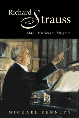 Richard Strauss: Man, Musician, Enigma - Michael Kennedy