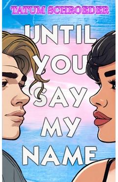 Coperta cărții 'Until You Say My Name: A trans romance and celebration of the queer community - Tatum Schroeder'