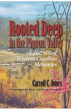 Coperta cărții 'Rooted Deep in the Pigeon Valley: A Harvest of Western Carolina Memories - Carroll C. Jones'