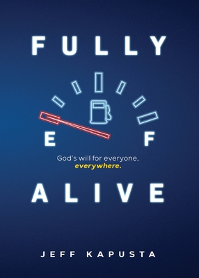 Fully Alive: God's will for everyone, everywhere. - Jeff Kapusta