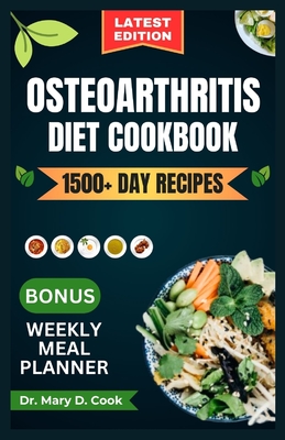 Osteoarthritis Diet Cookbook: The complete osteoarthritis nutrition guide with delicious and nutritious anti-inflammatory recipes for joint pain rel - Mary D. Cook