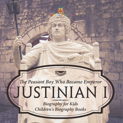 Justinian I: The Peasant Boy Who Became Emperor - Biography for Kids Children's Biography Books -