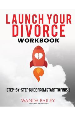 Coperta cărții 'Launch Your Divorce Workbook: Step-by-Step Guide From Start to Finish - Wanda Bailey'