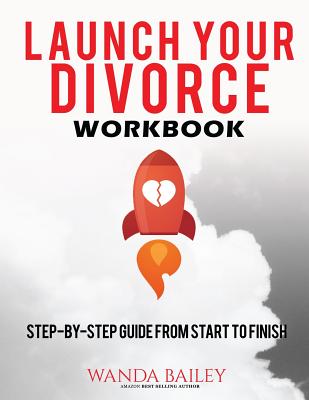Launch Your Divorce Workbook: Step-by-Step Guide From Start to Finish - Wanda Bailey