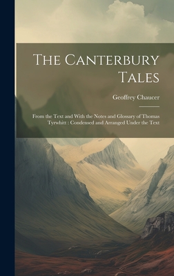 The Canterbury Tales: From the Text and With the Notes and Glossary of Thomas Tyrwhitt: Condensed and Arranged Under the Text - Geoffrey Chaucer
