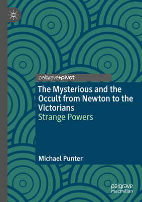 The Mysterious and the Occult from Newton to the Victorians: Strange Powers - Michael Punter