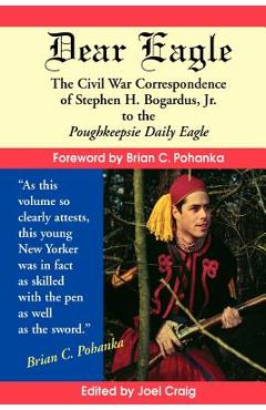 Coperta cărții 'Dear Eagle: The Civil War Correspondence of Stephen H. Bogardus, Jr. to the Poughkeepsie Daily Eagle - Stephen H.'