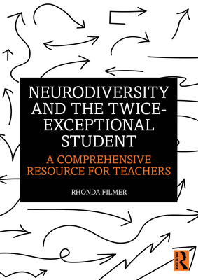 Neurodiversity and the Twice-Exceptional Student: A Comprehensive Resource for Teachers - Rhonda Filmer
