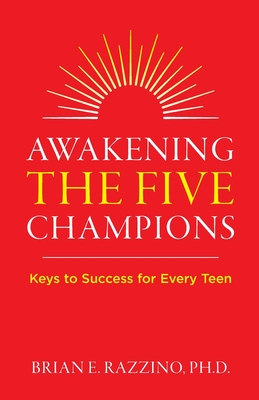 Awakening the Five Champions: Keys to Success for Every Teen - Brian E. Razzino