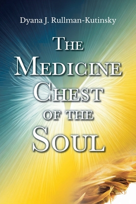 The Medicine Chest of the Soul - Dyana J. Rullman-kutinsky