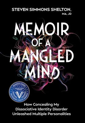 Memoir of a Mangled Mind (with dust jacket): How Concealing My Dissociative Identity Disorder Unleashed Multiple Personalities - Steven Simmons Shelton Ma Jd