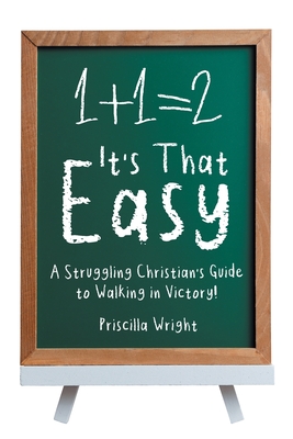 It's That Easy: A Struggling Christian's Guide to Walking in Victory! - Priscilla Wright