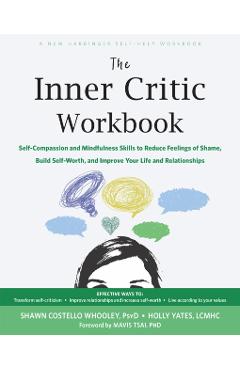 The Inner Critic Workbook: Self-Compassion and Mindfulness Skills to Reduce Feelings of Shame, Build Self-Worth, and Improve Your Life and Relati - Shawn Costello Whooley