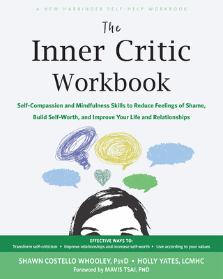 The Inner Critic Workbook: Self-Compassion and Mindfulness Skills to Reduce Feelings of Shame, Build Self-Worth, and Improve Your Life and Relati - Shawn Costello Whooley
