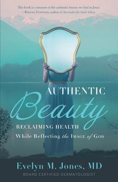 Coperta cărții 'Authentic Beauty: Reclaiming Health While Reflecting the Image of God - Evelyn M. Jones'