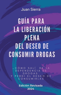 Guía Para La Liberación Plena Del Deseo de Consumir Drogas - Juan Sierra