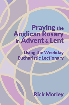Coperta cărții 'Praying the Anglican Rosary in Advent & Lent: Using the Weekday Eucharistic Lectionary - Martha Heiner'