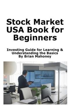 Poza produsului Stock Market USA Book for Beginners: Investing Guide for Learning & Understanding the Basics - Brian Mahoney