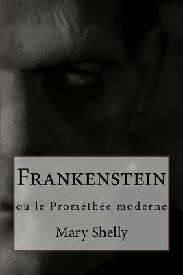 Frankenstein: ou le Prométhée moderne - Mary Shelly