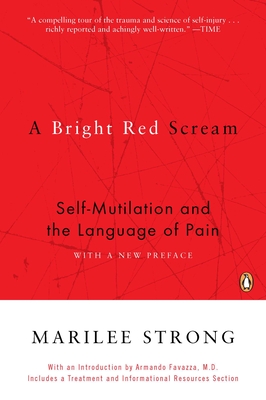 A Bright Red Scream: Self-Mutilation and the Language of Pain - Marilee Strong