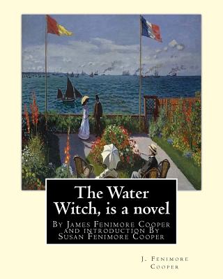 The Water Witch is a 1830 novel by James Fenimore Cooper: and introduction By Susan Fenimore Cooper, Susan Augusta Fenimore Cooper (April 17, 1813 - D - Susan Fenimore Cooper