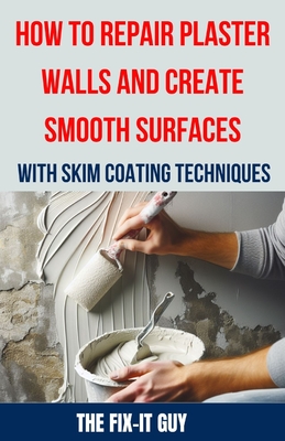 How to Repair Plaster Walls and Create Smooth Surfaces with Skim Coating Techniques: The Ultimate DIY Guide to Fixing Cracks, Holes, and Imperfections - The Fix-it Guy