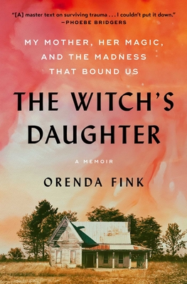 The Witch's Daughter: My Mother, Her Magic, and the Madness That Bound Us - Orenda Fink
