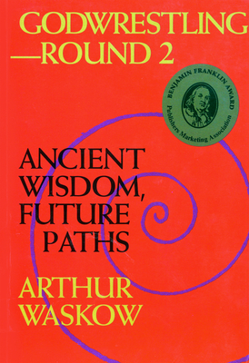 Godwrestling-- Round 2: Ancient Wisdom, Future Paths - Arthur O. Waskow