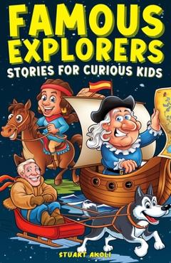 Coperta cărții 'Famous Explorers Stories for Curious Kids: Inspiring Tales of Daring Expeditions and Discoveries That Changed the World'