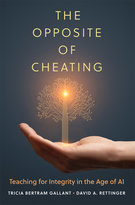 The Opposite of Cheating: Teaching for Integrity in the Age of AI Volume 4 - Tricia Bertram Gallant