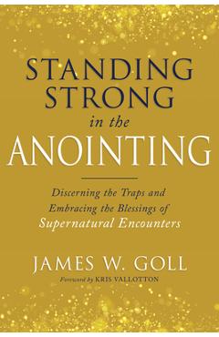 Poza produsului Standing Strong in the Anointing: Discerning the Traps and Embracing the Blessings of Supernatural Encounters - James W. Goll