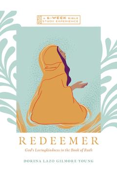 Poza produsului Redeemer: God's Lovingkindness in the Book of Ruth--A 6-Week Bible Study with Video Access - Dorina Lazo Gilmore-young