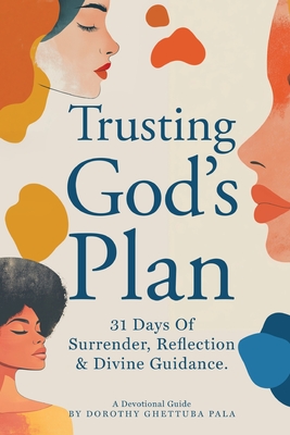 Trusting God's Plan: 31 Days of Surrender, Reflection & Divine Guidance - Dorothy Ghettuba Pala