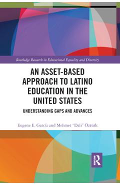 An Asset-Based Approach to Latino Education in the United States: Understanding Gaps and Advances - Eugene E. Garcia
