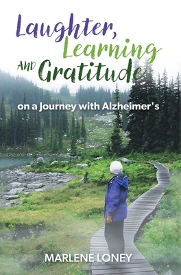Laughter, Learning and Gratitude on a Journey with Alzheimer's - Marlene Loney