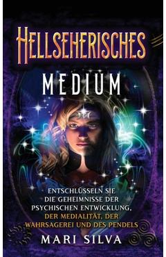 Coperta cărții 'Hellseherisches Medium: Entschlüsseln Sie die Geheimnisse der psychischen Entwicklung, der Medialität, der Wahrsagerei'
