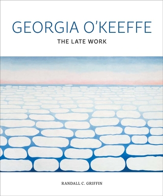 Georgia O'Keeffe: The Late Work - Randall C. Griffin