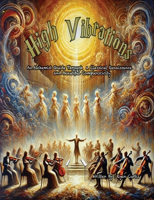 High Vibrations: An Alchemist Guide Through A Classical Renaissance and Beautiful Complexscicity - Ryan Curtis
