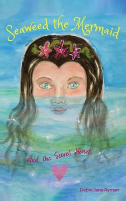 Seaweed the Mermaid And the Secret Heart - Debra Jane Ryman