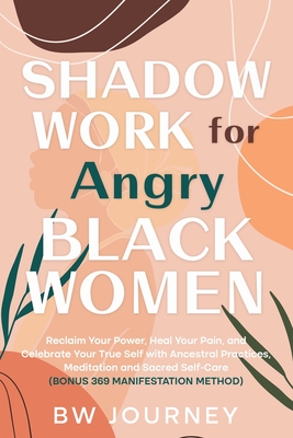Coperta cărții 'SHADOW WORK FOR Angry BLACK WOMEN: Reclaim Your Power, Heal Your Pain, and Celebrate Your True Self with Ancestral'