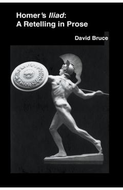 Coperta cărții 'Homer's Iliad: A Retelling in Prose - David Bruce'