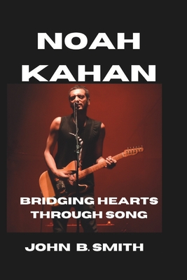 Noah Kahan: Bridging Hearts Through Song - John B. Smith