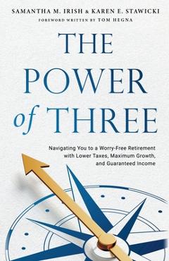 Coperta cărții 'The Power of Three: Navigating You to a Worry-Free Retirement with Lower Taxes, Maximum Growth, and Guaranteed Income -'