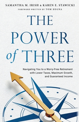The Power of Three: Navigating You to a Worry-Free Retirement with Lower Taxes, Maximum Growth, and Guaranteed Income - Samantha M. Irish