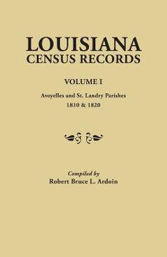 Coperta cărții 'Louisiana Census Records. Volume I: Avoyelles and St. Landry Parishes, 1810 & 1820 - Robert Bruce L. Ardoin'