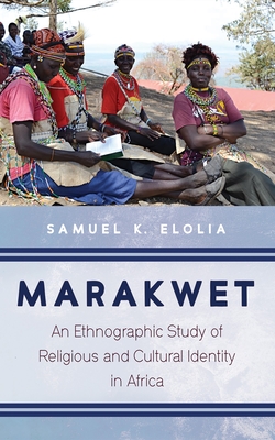 Marakwet: An Ethnographic Study of Religious and Cultural Identity in Africa - Samuel K. Elolia