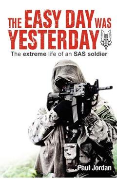 Coperta cărții 'The Easy Day Was Yesterday: The extreme life of an SAS soldier - Paul Jordan'