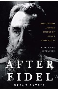 After Fidel: The Inside Story of Castro's Regime and Cuba's Next Leader - Brian Latell
