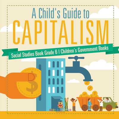 A Child's Guide to Capitalism - Social Studies Book Grade 6 Children's Government Books - 